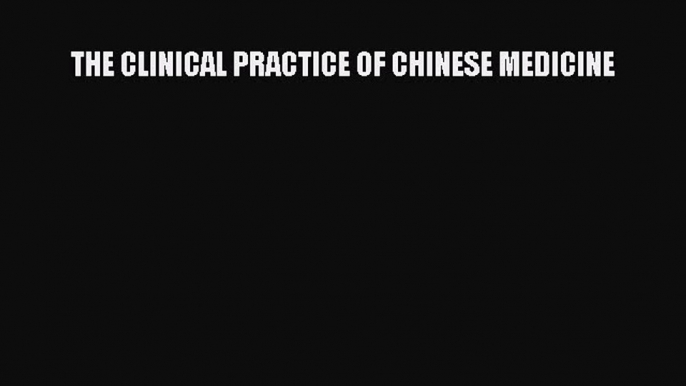 PDF Download THE CLINICAL PRACTICE OF CHINESE MEDICINE PDF Online