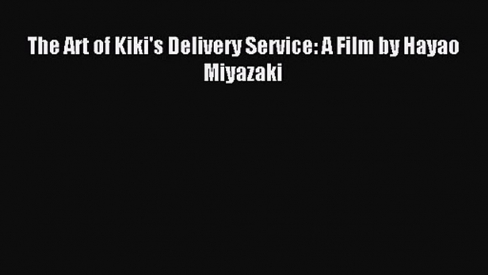 [PDF Download] The Art of Kiki's Delivery Service: A Film by Hayao Miyazaki [Download] Full