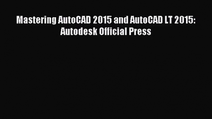 [PDF Download] Mastering AutoCAD 2015 and AutoCAD LT 2015: Autodesk Official Press [PDF] Full