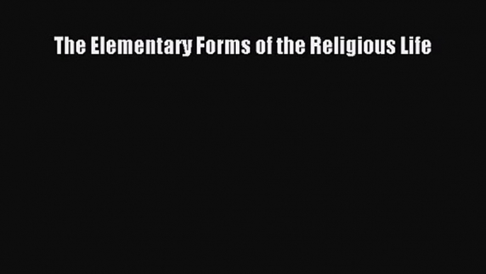 Read The Elementary Forms of the Religious Life Ebook Free