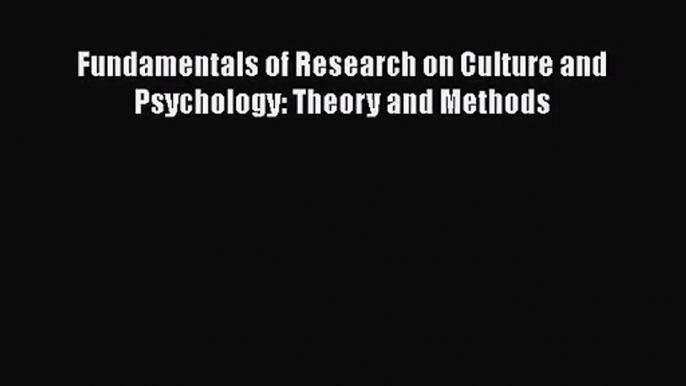 Fundamentals of Research on Culture and Psychology: Theory and Methods [PDF Download] Fundamentals