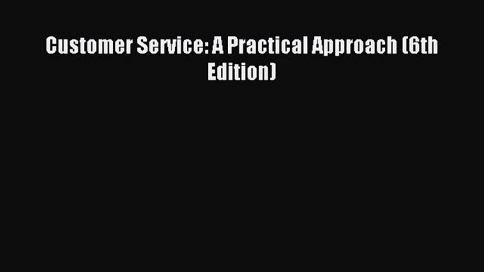 [PDF Download] Customer Service: A Practical Approach (6th Edition) [Download] Online