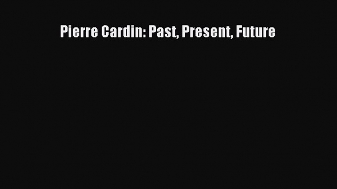 Pierre Cardin: Past Present Future [PDF Download] Pierre Cardin: Past Present Future# [Download]