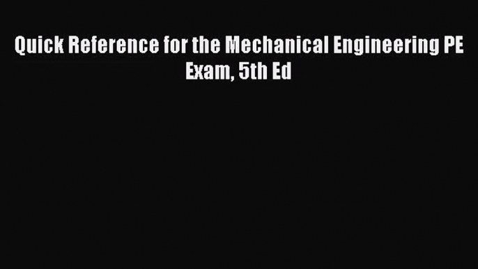 [PDF Download] Quick Reference for the Mechanical Engineering PE Exam 5th Ed [Download] Full