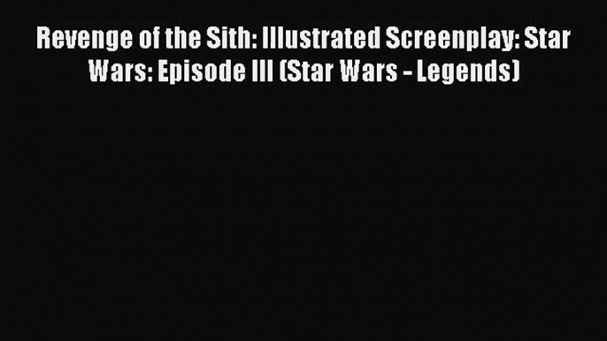 Revenge of the Sith: Illustrated Screenplay: Star Wars: Episode III (Star Wars - Legends) [PDF