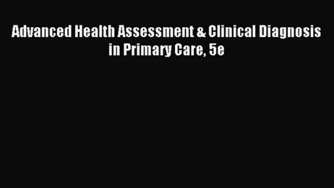 [PDF Download] Advanced Health Assessment & Clinical Diagnosis in Primary Care 5e [PDF] Online