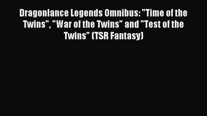 Dragonlance Legends Omnibus: Time of the Twins War of the Twins and Test of the Twins (TSR