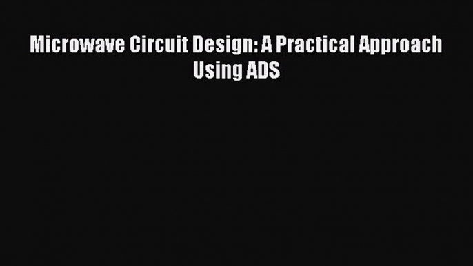 [PDF Download] Microwave Circuit Design: A Practical Approach Using ADS [PDF] Full Ebook