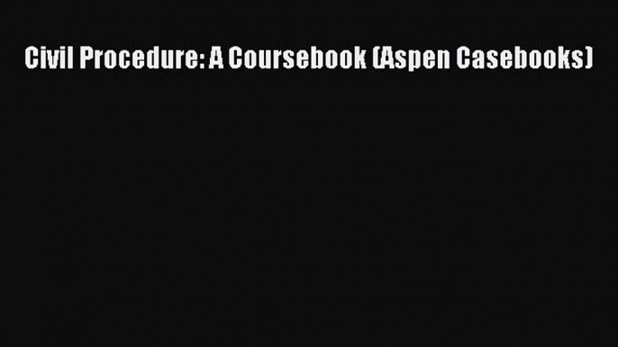 [PDF Download] Civil Procedure: A Coursebook (Aspen Casebooks) [PDF] Full Ebook