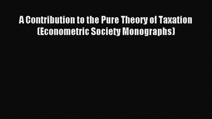 [PDF Download] A Contribution to the Pure Theory of Taxation (Econometric Society Monographs)