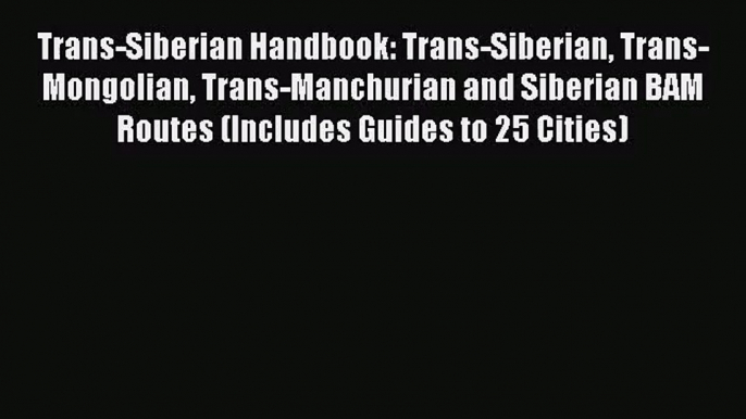 [PDF Download] Trans-Siberian Handbook: Trans-Siberian Trans-Mongolian Trans-Manchurian and