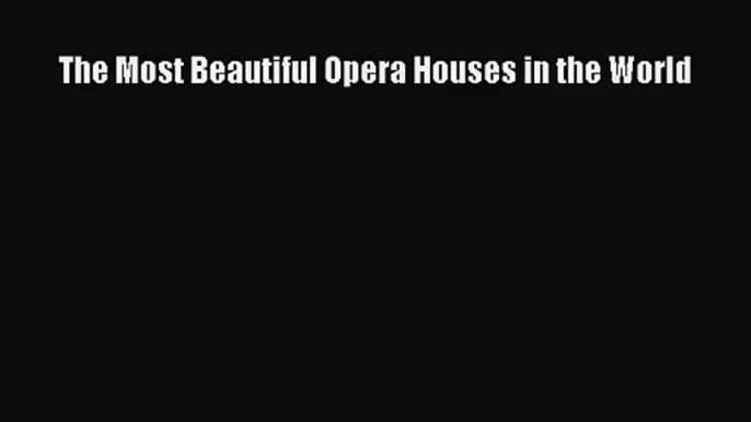 [PDF Download] The Most Beautiful Opera Houses in the World [Download] Full Ebook