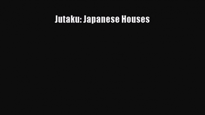 [PDF Download] Jutaku: Japanese Houses [Download] Online