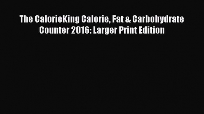 The CalorieKing Calorie Fat & Carbohydrate Counter 2016: Larger Print Edition [PDF] Online