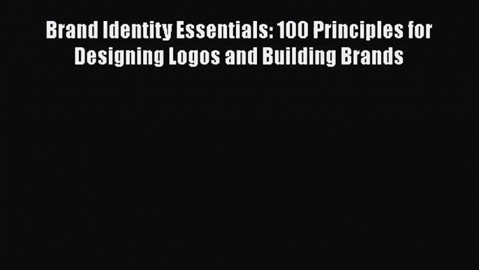 PDF Download Brand Identity Essentials: 100 Principles for Designing Logos and Building Brands