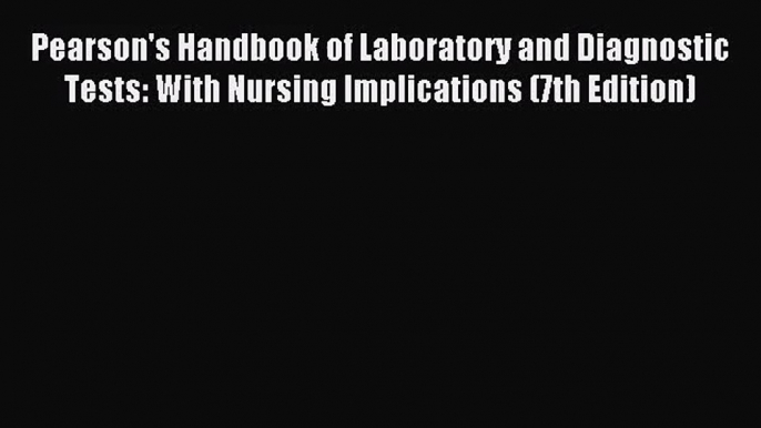 Pearson's Handbook of Laboratory and Diagnostic Tests: With Nursing Implications (7th Edition)