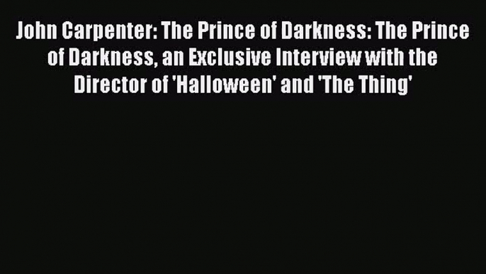 Download John Carpenter: The Prince of Darkness: The Prince of Darkness an Exclusive Interview