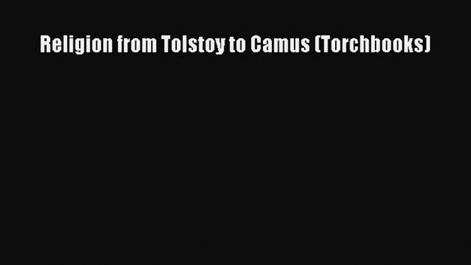 Read Religion from Tolstoy to Camus (Torchbooks) Ebook Free