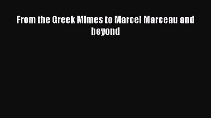 Download From the Greek Mimes to Marcel Marceau and beyond PDF Online