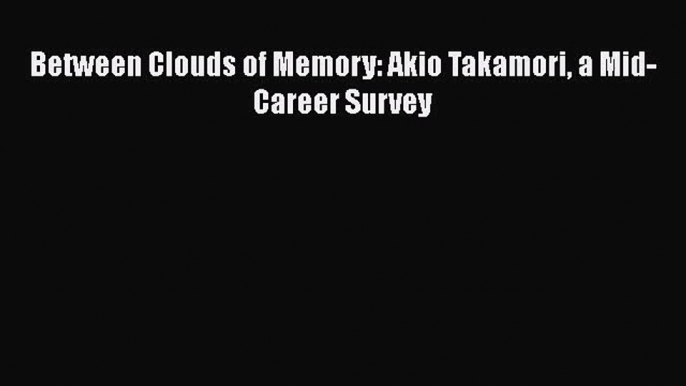 [PDF Download] Between Clouds of Memory: Akio Takamori a Mid-Career Survey [PDF] Full Ebook