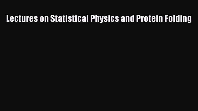 PDF Download Lectures on Statistical Physics and Protein Folding Read Full Ebook