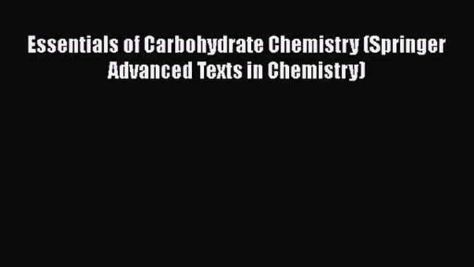 PDF Download Essentials of Carbohydrate Chemistry (Springer Advanced Texts in Chemistry) Read