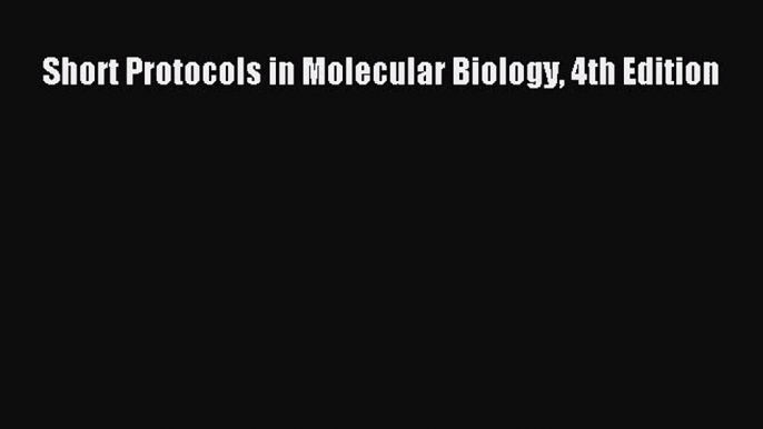 PDF Download Short Protocols in Molecular Biology 4th Edition Read Full Ebook