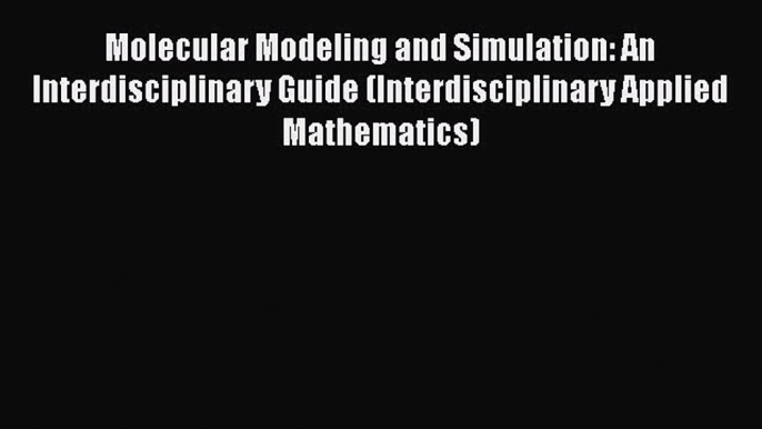 PDF Download Molecular Modeling and Simulation: An Interdisciplinary Guide (Interdisciplinary