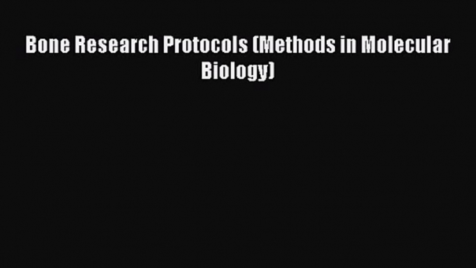 PDF Download Bone Research Protocols (Methods in Molecular Biology) Download Full Ebook