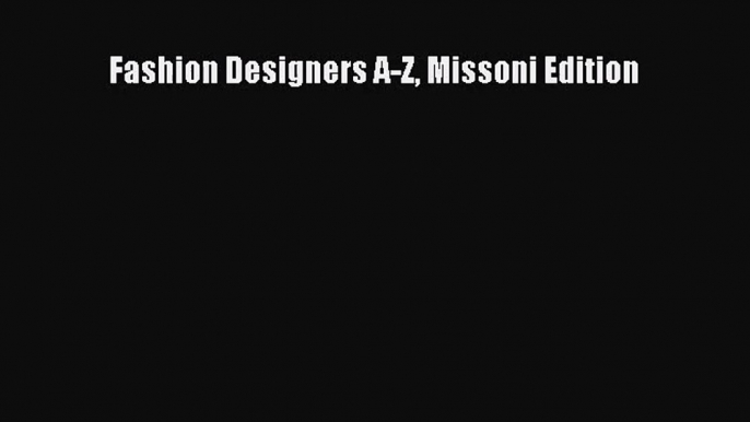 [PDF Download] Fashion Designers A-Z Missoni Edition [Read] Online