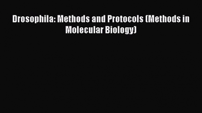 PDF Download Drosophila: Methods and Protocols (Methods in Molecular Biology) PDF Full Ebook