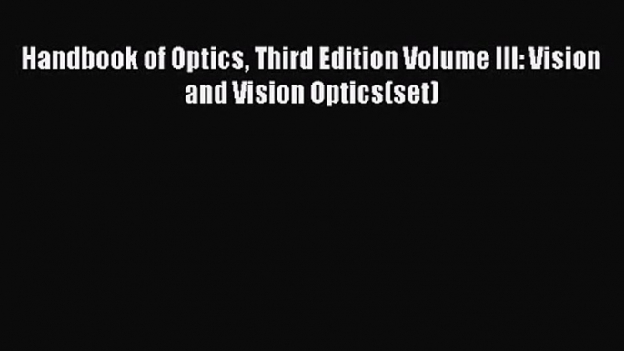 PDF Download Handbook of Optics Third Edition Volume III: Vision and Vision Optics(set) PDF