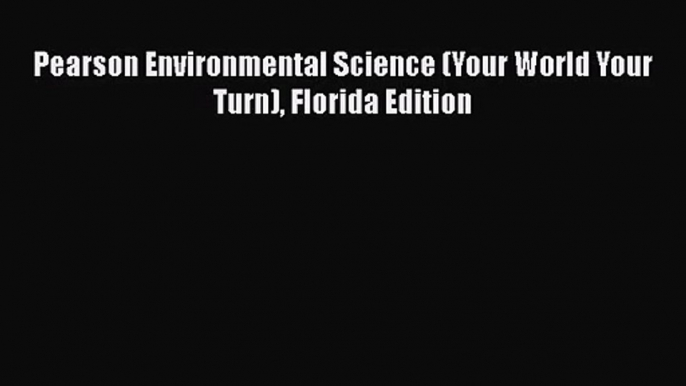 PDF Download Pearson Environmental Science (Your World Your Turn) Florida Edition Download