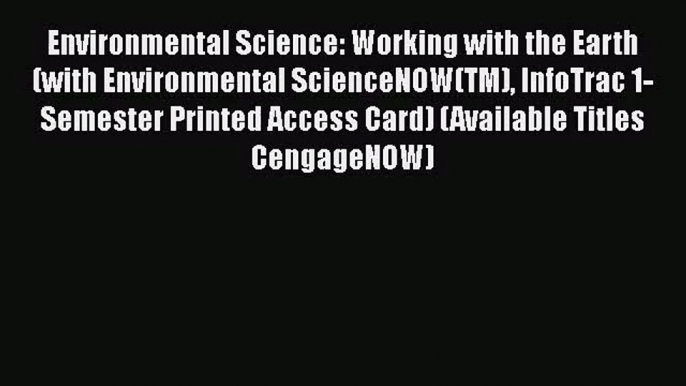 PDF Download Environmental Science: Working with the Earth (with Environmental ScienceNOW(TM)