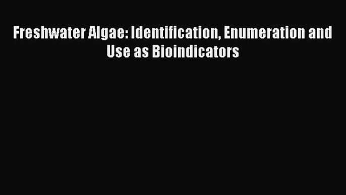 PDF Download Freshwater Algae: Identification Enumeration and Use as Bioindicators Read Full