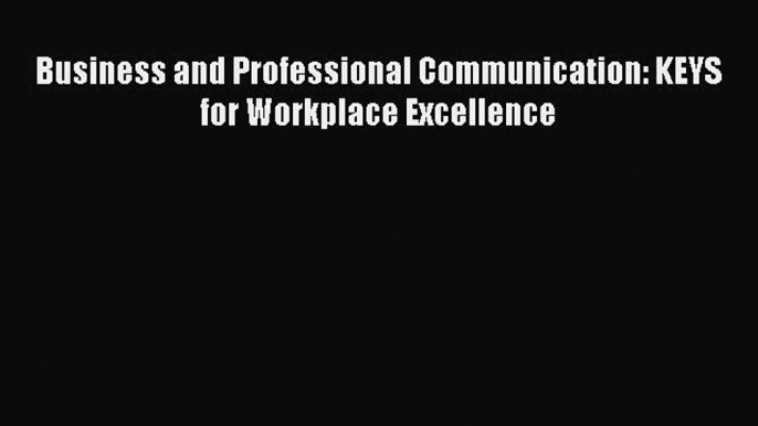 PDF Download Business and Professional Communication: KEYS for Workplace Excellence Download