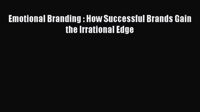 PDF Emotional Branding : How Successful Brands Gain the Irrational Edge Free Books