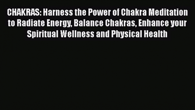 PDF CHAKRAS: Harness the Power of Chakra Meditation to Radiate Energy Balance Chakras Enhance