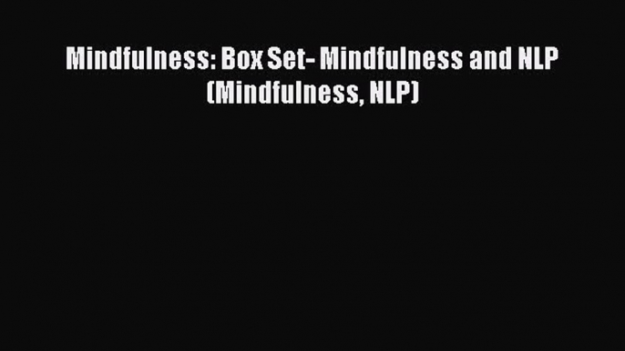 Download Mindfulness: Box Set- Mindfulness and NLP (Mindfulness NLP)  EBook