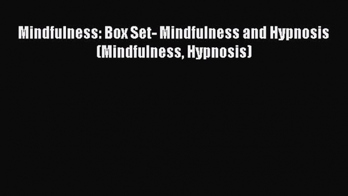 PDF Mindfulness: Box Set- Mindfulness and Hypnosis (Mindfulness Hypnosis)  Read Online