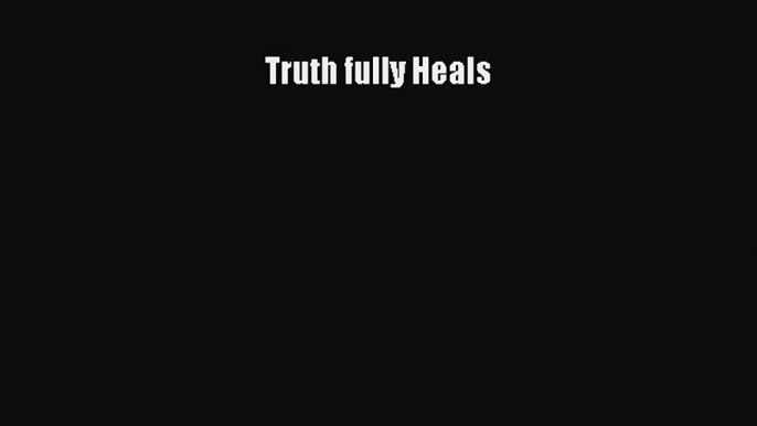 Read Truth fully Heals Ebook Free