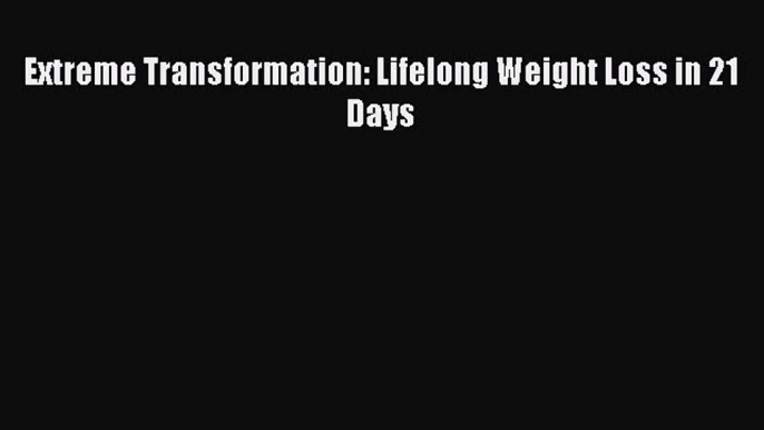 Download Extreme Transformation: Lifelong Weight Loss in 21 Days  EBook