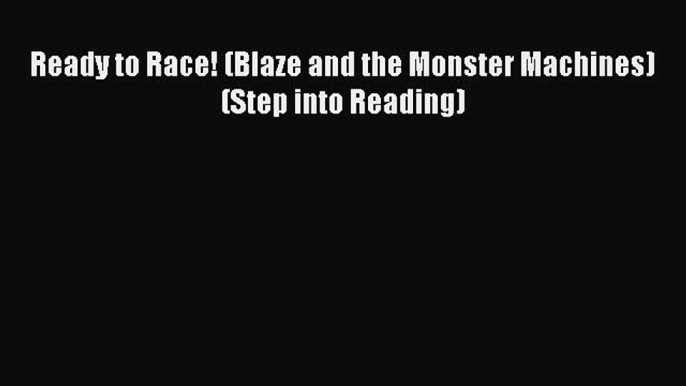 Read Ready to Race! (Blaze and the Monster Machines) (Step into Reading) PDF Free