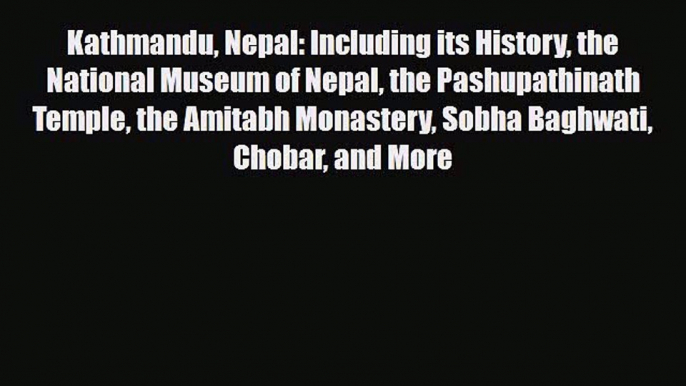 Download Kathmandu Nepal: Including its History the National Museum of Nepal the Pashupathinath