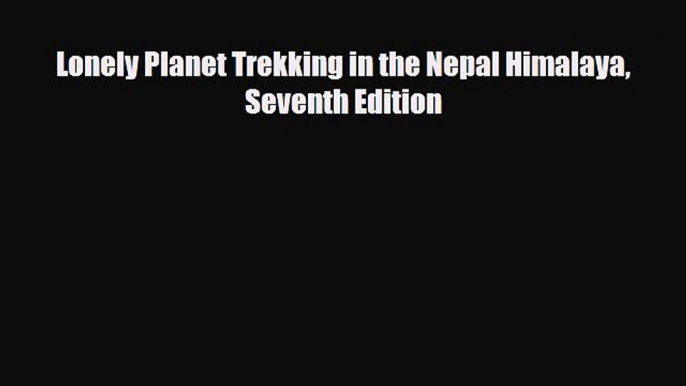 Download Lonely Planet Trekking in the Nepal Himalaya Seventh Edition Ebook