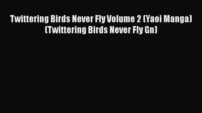 [PDF] Twittering Birds Never Fly Volume 2 (Yaoi Manga) (Twittering Birds Never Fly Gn) [Read]