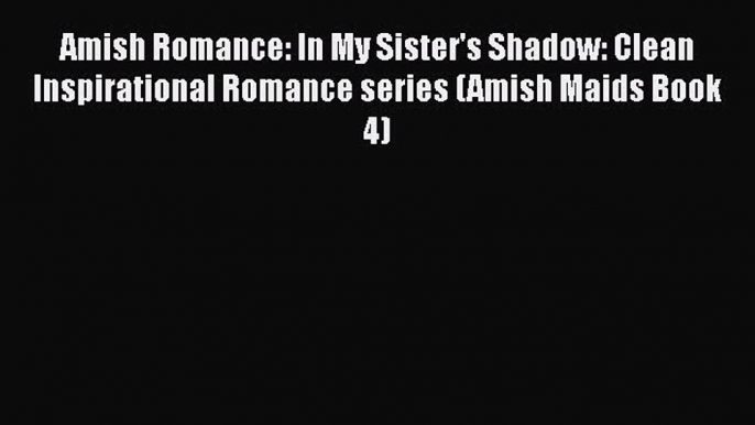 Read Amish Romance: In My Sister's Shadow: Clean Inspirational Romance series (Amish Maids