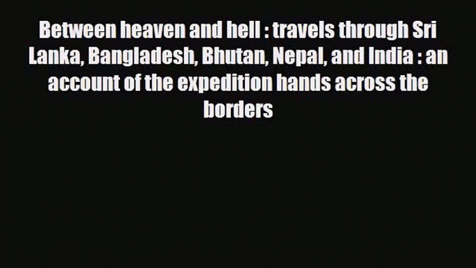 PDF Between heaven and hell : travels through Sri Lanka Bangladesh Bhutan Nepal and India :