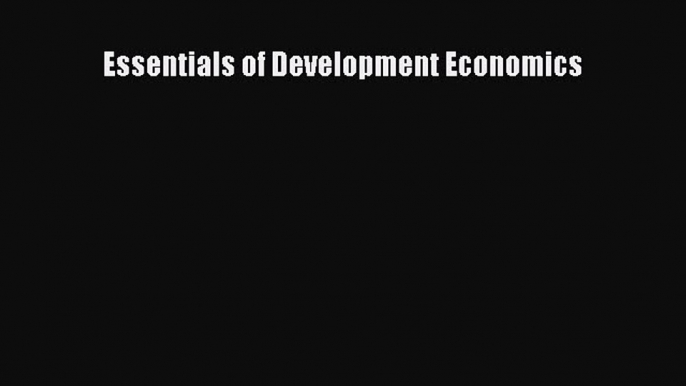 Read Essentials of Development Economics Ebook Online