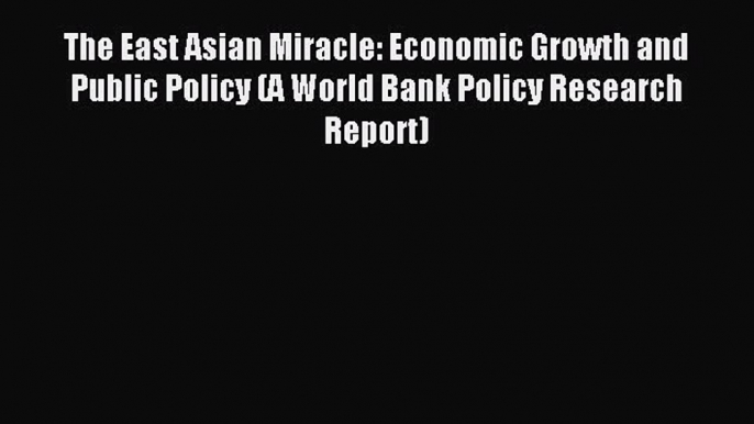 Read The East Asian Miracle: Economic Growth and Public Policy (A World Bank Policy Research